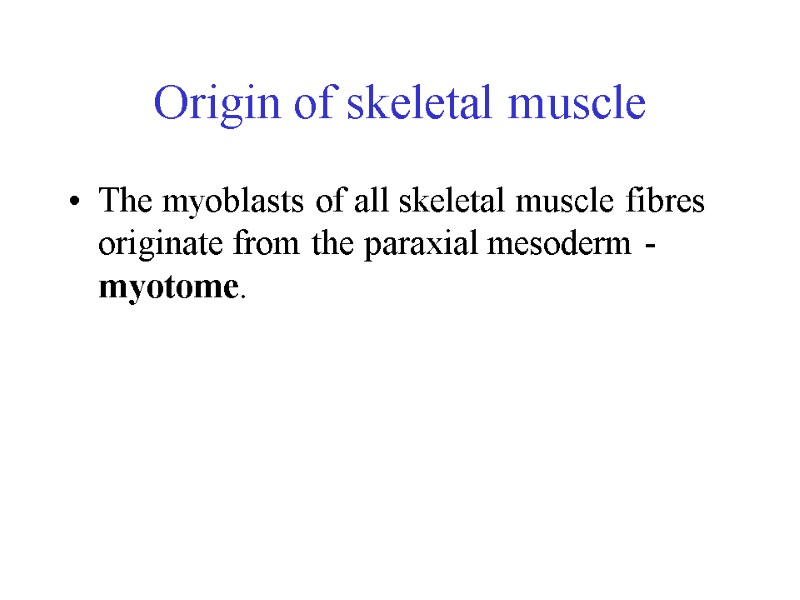 Origin of skeletal muscle The myoblasts of all skeletal muscle fibres originate from the